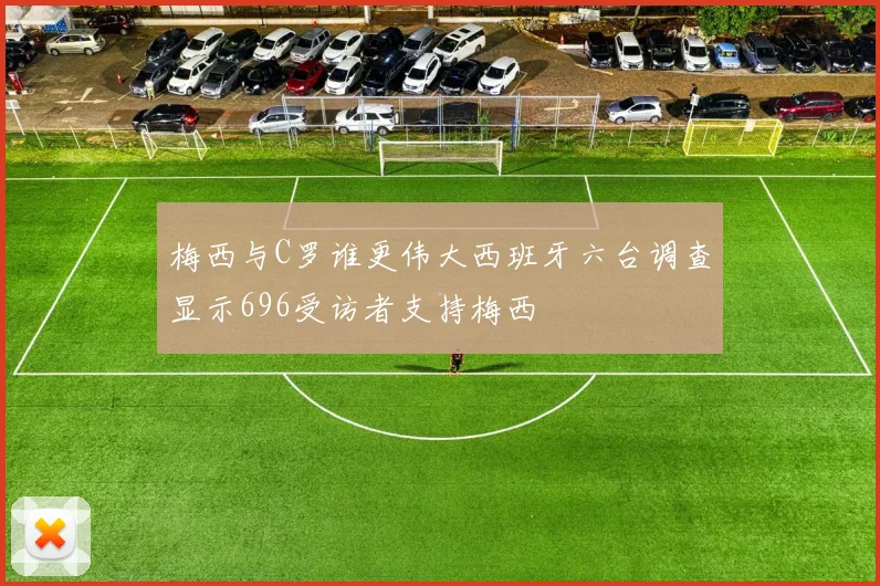 梅西与C罗谁更伟大西班牙六台调查显示696受访者支持梅西